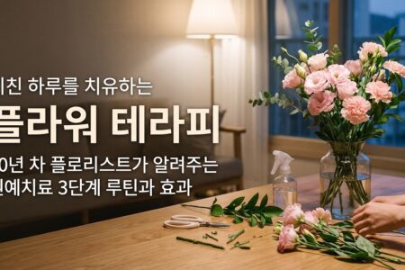 지친 하루를 치유하는 플라워 테라피 원예치료 3단계 루틴과 효과